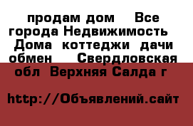 продам дом. - Все города Недвижимость » Дома, коттеджи, дачи обмен   . Свердловская обл.,Верхняя Салда г.